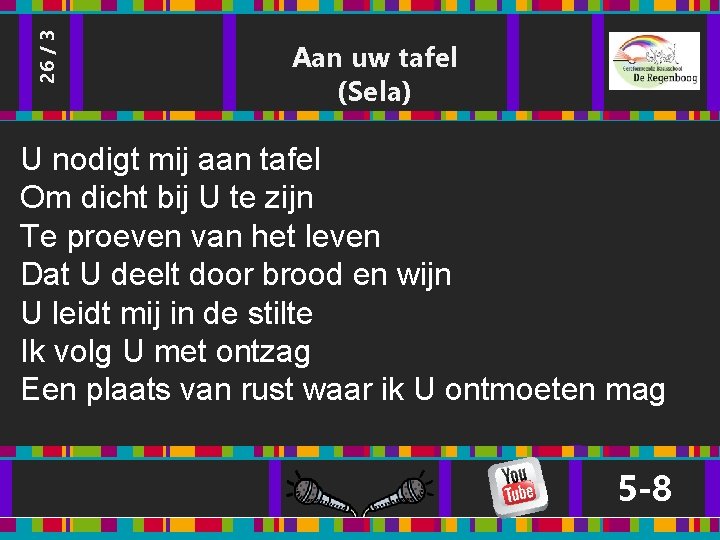 26 / 3 Aan uw tafel (Sela) U nodigt mij aan tafel Om dicht 26 / 3 Aan uw tafel (Sela) U nodigt mij aan tafel Om dicht