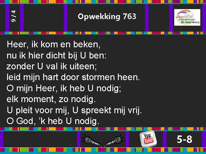 9/4 Opwekking 763 Heer, ik kom en beken, nu ik hier dicht bij U 9/4 Opwekking 763 Heer, ik kom en beken, nu ik hier dicht bij U