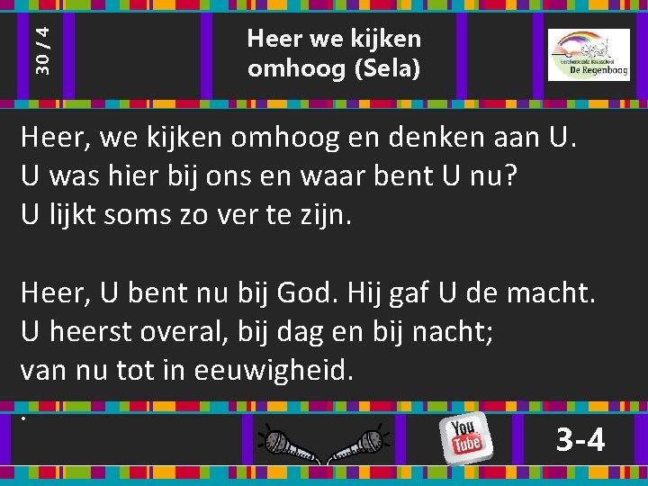30 / 4 Heer we kijken omhoog (Sela) Heer, we kijken omhoog en denken 30 / 4 Heer we kijken omhoog (Sela) Heer, we kijken omhoog en denken