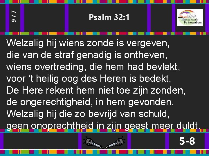 9/7 Psalm 32: 1 Welzalig hij wiens zonde is vergeven, die van de straf 9/7 Psalm 32: 1 Welzalig hij wiens zonde is vergeven, die van de straf