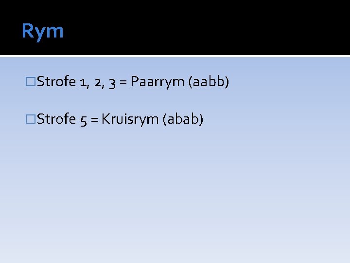 Rym �Strofe 1, 2, 3 = Paarrym (aabb) �Strofe 5 = Kruisrym (abab) 