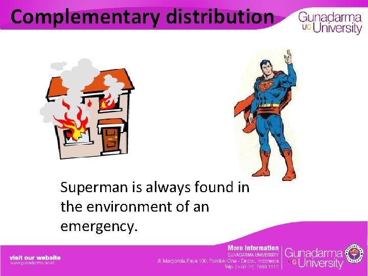 Complementary distribution Superman is always found in the environment of an emergency. 