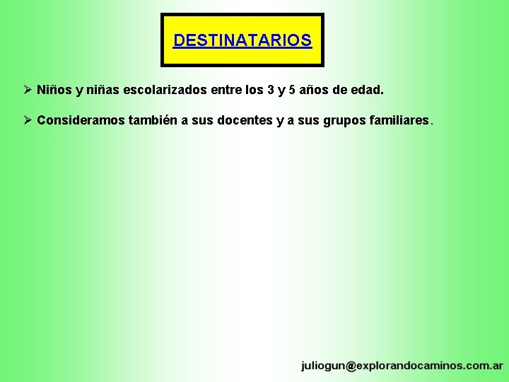 DESTINATARIOS Ø Niños y niñas escolarizados entre los 3 y 5 años de edad.