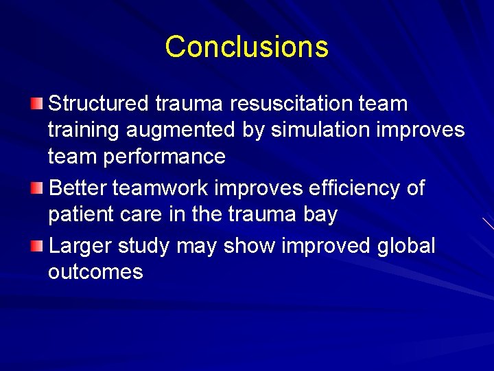 Conclusions Structured trauma resuscitation team training augmented by simulation improves team performance Better teamwork