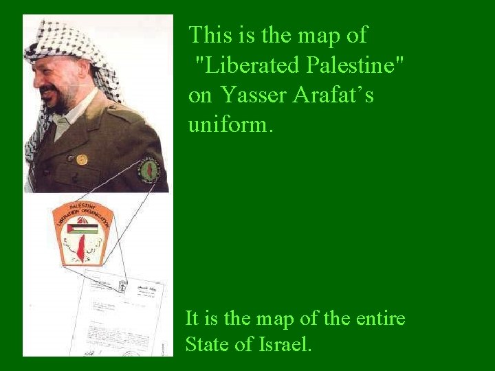 This is the map of "Liberated Palestine" on Yasser Arafat’s uniform. It is the This is the map of "Liberated Palestine" on Yasser Arafat’s uniform. It is the
