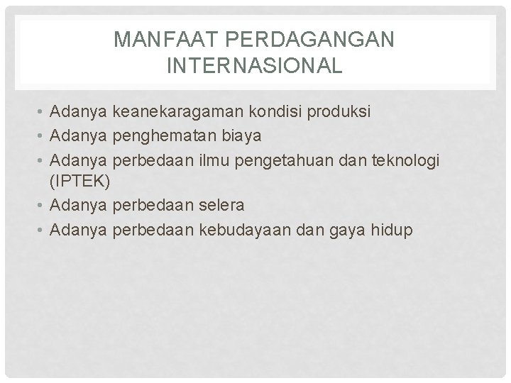 MANFAAT PERDAGANGAN INTERNASIONAL • Adanya keanekaragaman kondisi produksi • Adanya penghematan biaya • Adanya