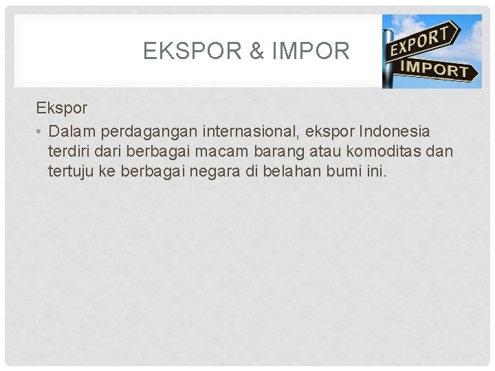 EKSPOR & IMPOR Ekspor • Dalam perdagangan internasional, ekspor Indonesia terdiri dari berbagai macam