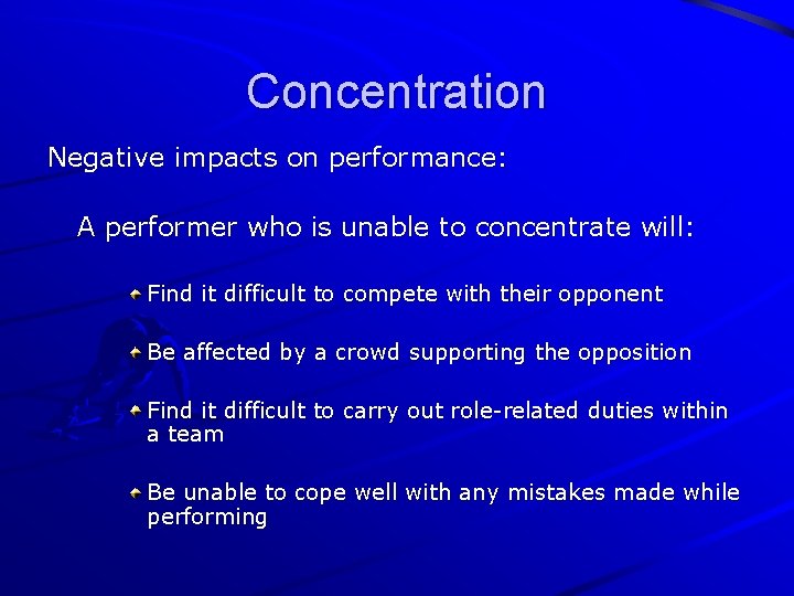 Concentration Negative impacts on performance: A performer who is unable to concentrate will: Find