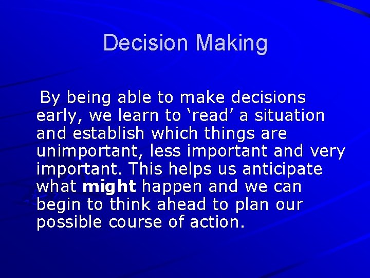 Decision Making By being able to make decisions early, we learn to ‘read’ a