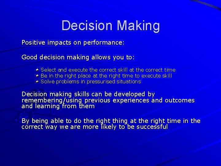 Decision Making Positive impacts on performance: Good decision making allows you to: Select and