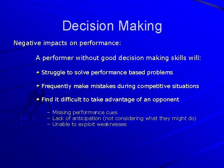 Decision Making Negative impacts on performance: A performer without good decision making skills will: