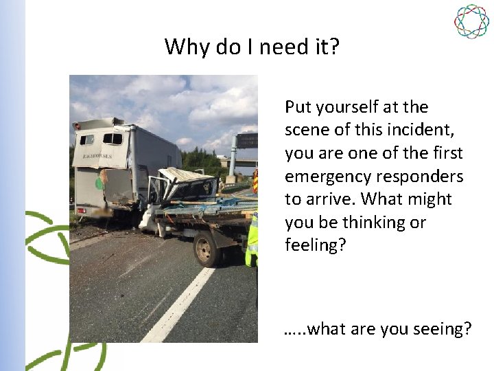 Why do I need it? Put yourself at the scene of this incident, you