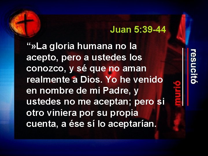 Juan 5: 39 -44 “» La gloria humana no la acepto, pero a ustedes