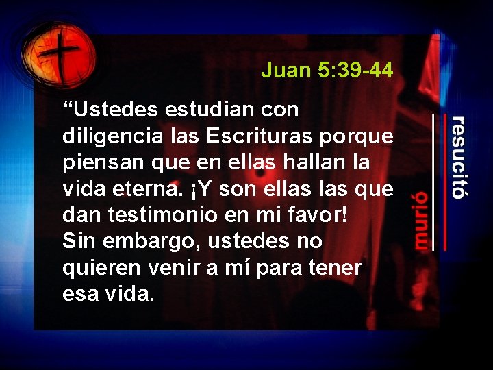 Juan 5: 39 -44 “Ustedes estudian con diligencia las Escrituras porque piensan que en