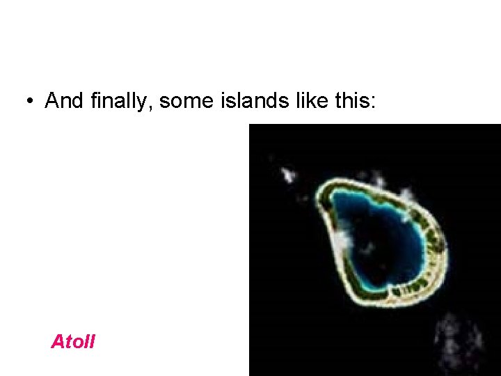  • And finally, some islands like this: Atoll 