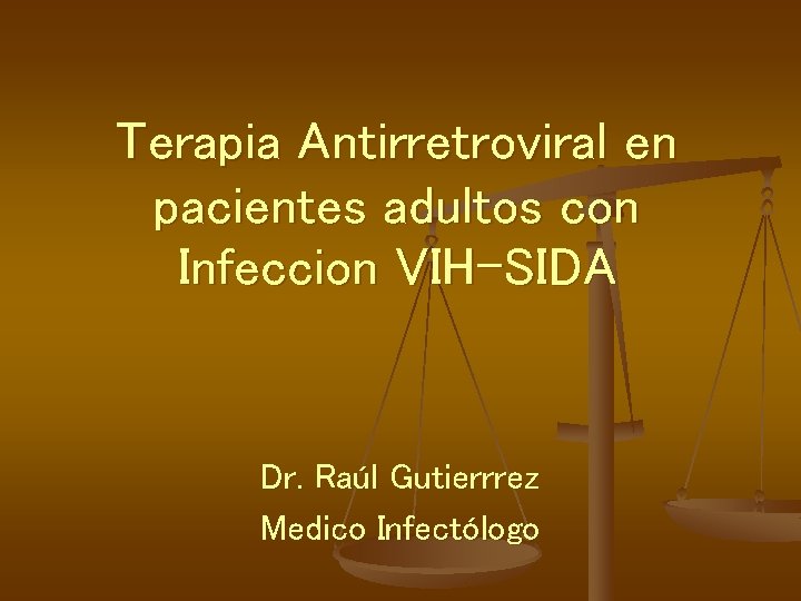 Terapia Antirretroviral en pacientes adultos con Infeccion VIH-SIDA Dr. Raúl Gutierrrez Medico Infectólogo 
