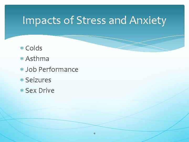 Impacts of Stress and Anxiety Colds Asthma Job Performance Seizures Sex Drive 12 