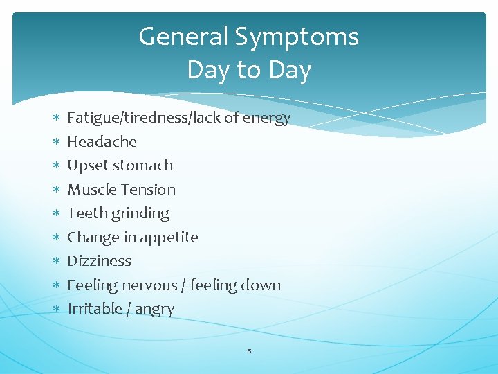 General Symptoms Day to Day Fatigue/tiredness/lack of energy Headache Upset stomach Muscle Tension Teeth