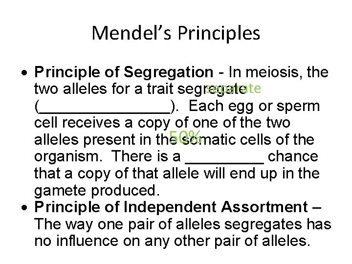 Mendel’s Principles Principle of Segregation - In meiosis, the separate two alleles for a