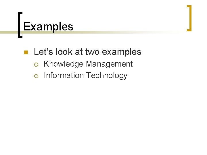 Examples n Let’s look at two examples ¡ ¡ Knowledge Management Information Technology 