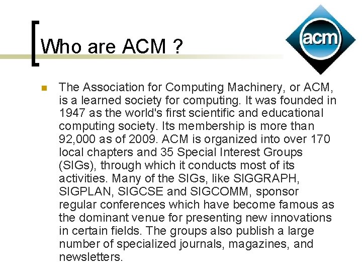 Who are ACM ? n The Association for Computing Machinery, or ACM, is a