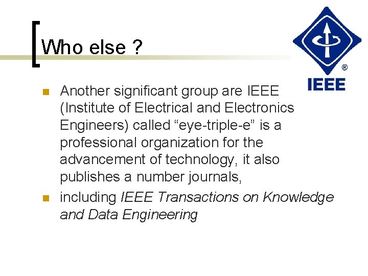 Who else ? n n Another significant group are IEEE (Institute of Electrical and