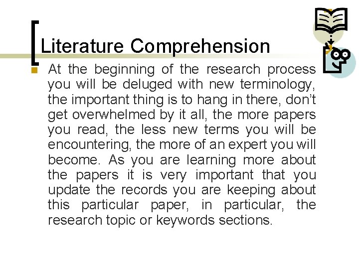 Literature Comprehension n At the beginning of the research process you will be deluged