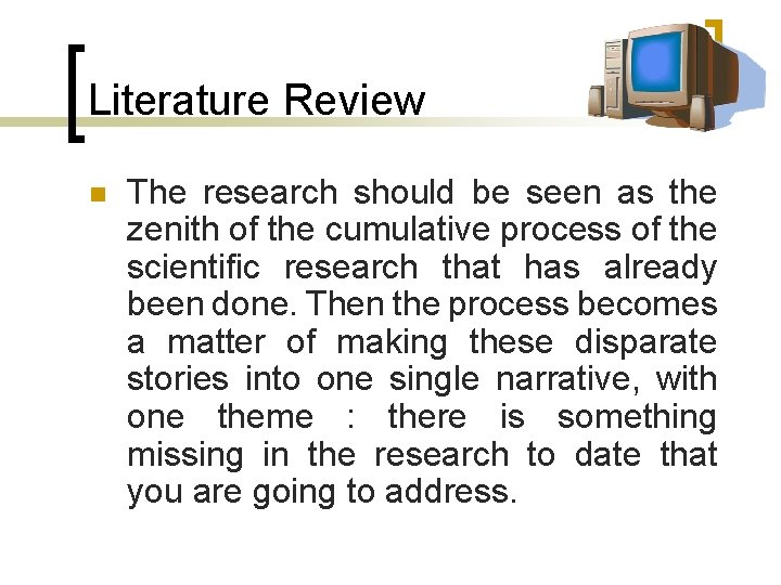 Literature Review n The research should be seen as the zenith of the cumulative