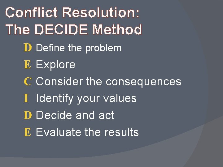 Conflict Resolution: The DECIDE Method D E C I D E Define the problem