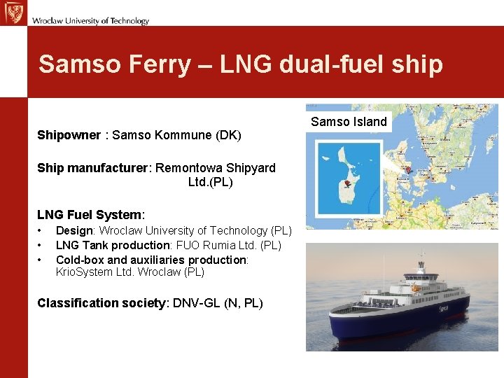 Samso Ferry – LNG dual-fuel ship Shipowner : Samso Kommune (DK) Ship manufacturer: Remontowa