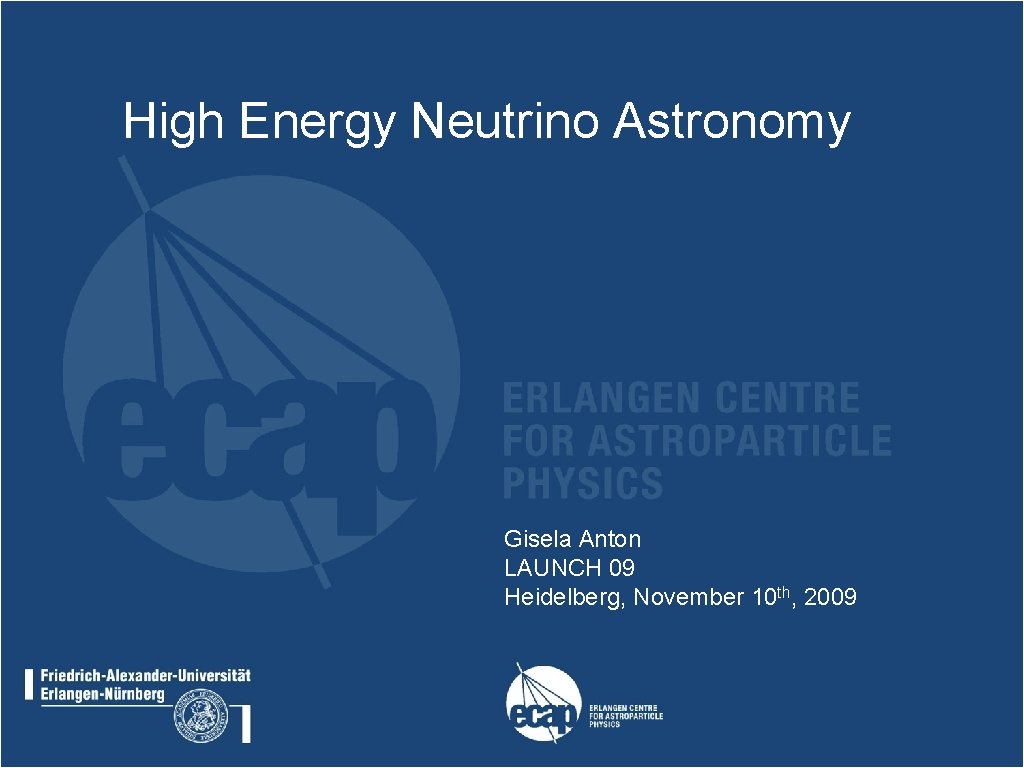 High Energy Neutrino Astronomy Gisela Anton LAUNCH 09 Heidelberg, November 10 th, 2009 