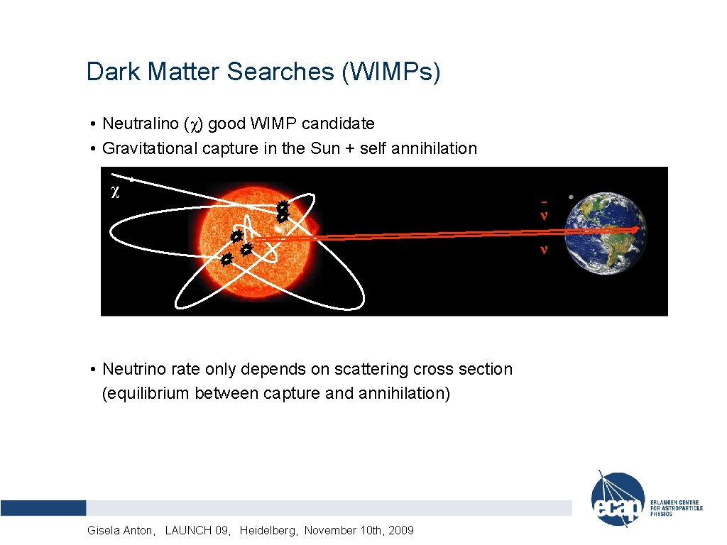 Dark Matter Searches (WIMPs) • Neutralino (χ) good WIMP candidate • Gravitational capture in