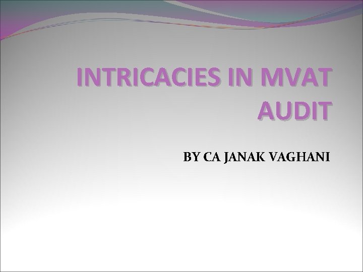 INTRICACIES IN MVAT AUDIT BY CA JANAK VAGHANI 