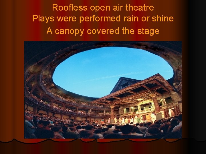 Roofless open air theatre Plays were performed rain or shine A canopy covered the