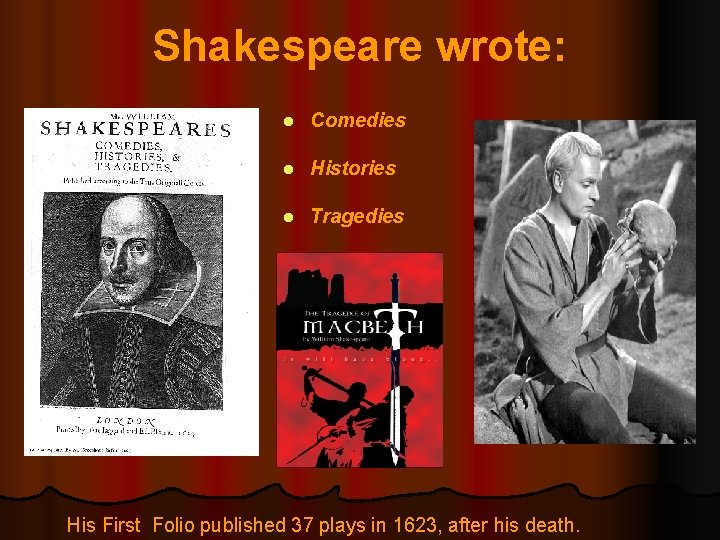 Shakespeare wrote: l Comedies l Histories l Tragedies His First Folio published 37 plays