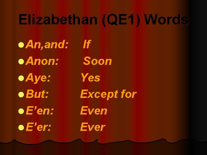 Elizabethan (QE 1) Words l An, and: l Anon: l Aye: l But: l