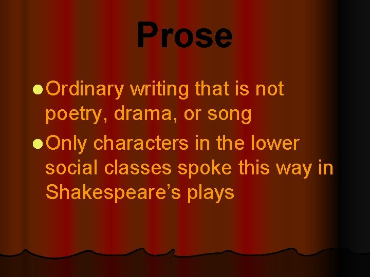 Prose l Ordinary writing that is not poetry, drama, or song l Only characters