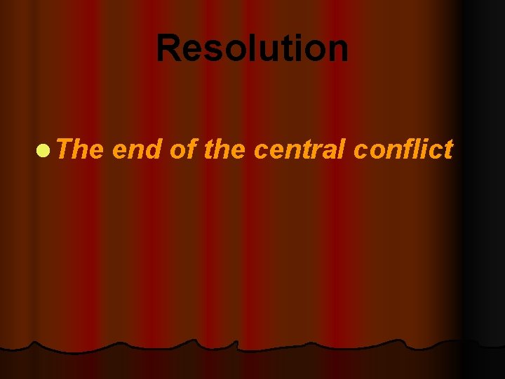 Resolution l The end of the central conflict 