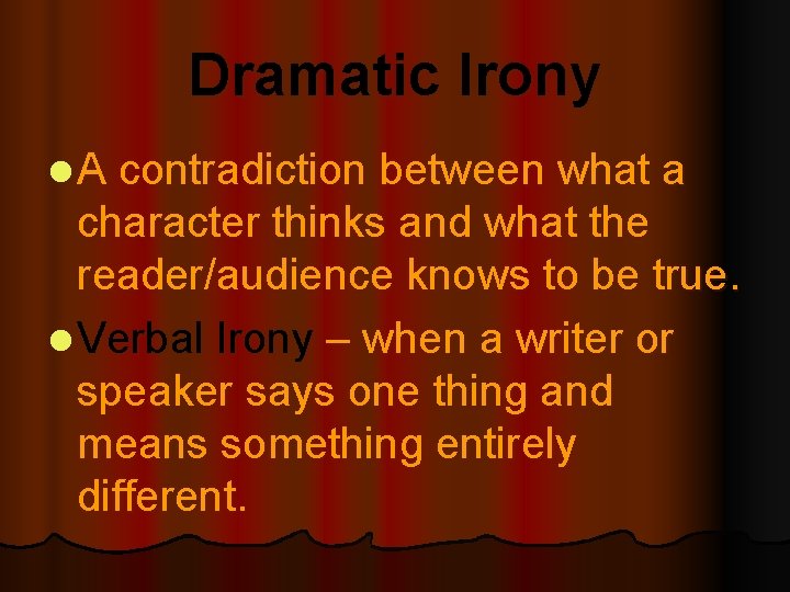 Dramatic Irony l A contradiction between what a character thinks and what the reader/audience