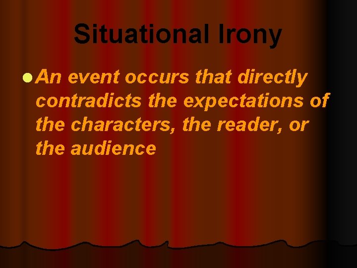 Situational Irony l An event occurs that directly contradicts the expectations of the characters,