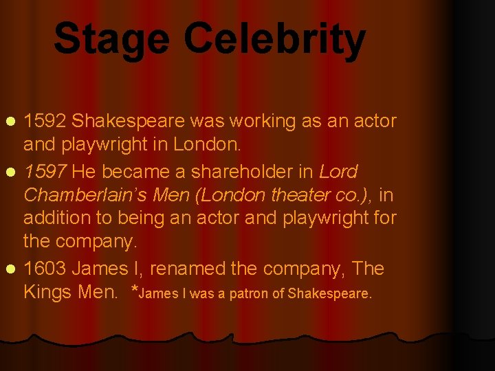 Stage Celebrity 1592 Shakespeare was working as an actor and playwright in London. l