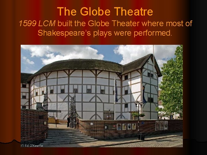 The Globe Theatre 1599 LCM built the Globe Theater where most of Shakespeare’s plays