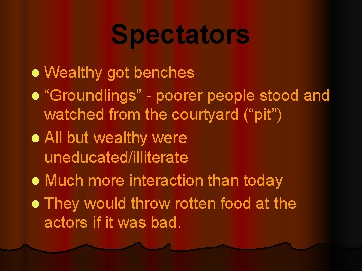 Spectators l Wealthy got benches l “Groundlings” - poorer people stood and watched from