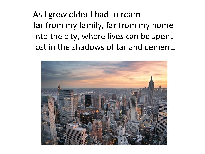 As I grew older I had to roam far from my family, far from