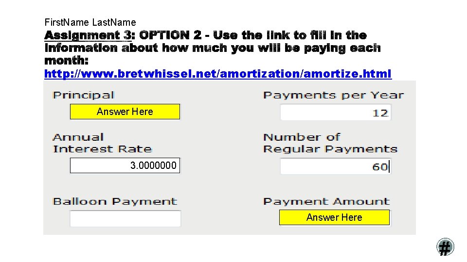 First. Name Last. Name http: //www. bretwhissel. net/amortization/amortize. html Answer Here 3. 0000000 Answer
