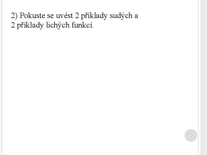 2) Pokuste se uvést 2 příklady sudých a 2 příklady lichých funkcí. 