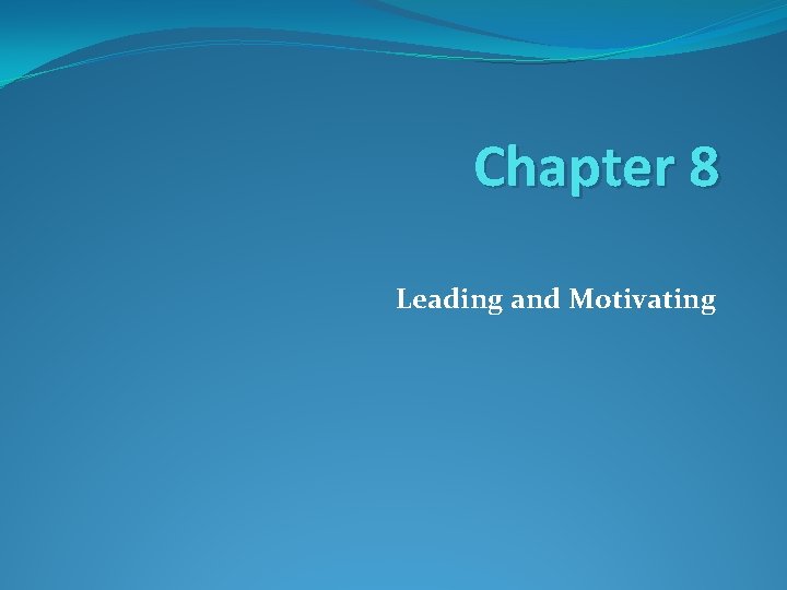 Chapter 8 Leading and Motivating 
