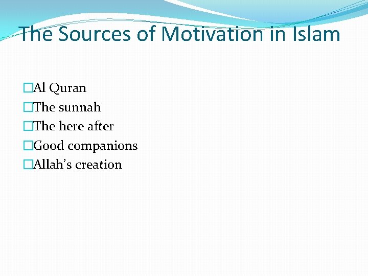The Sources of Motivation in Islam �Al Quran �The sunnah �The here after �Good
