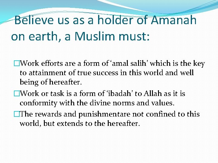  Believe us as a holder of Amanah on earth, a Muslim must: �Work