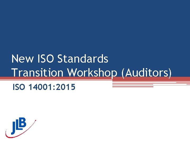 New ISO Standards Transition Workshop (Auditors) ISO 14001: 2015 